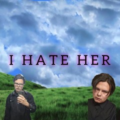 I HATE HER