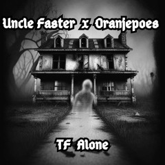 Uncle Faster ft. Oranjepoes TF Alone