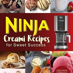 ❤pdf Ninja Creami Recipes for Sweet Success: Healthy Recipes for Beginners to Make Ice Creams, M