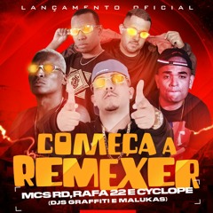COMEÇA A REMEXER - Mc RD, Mc Rafa 22 e Mc Cyclope (DJ MALUKAS E DJ GRAFFITE)