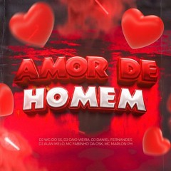 AMOR DE HOMEM Dj Daniel Fernandes, Dj Caio Vieira, DJ WG DO SS, MC Fabinho da Osk, Dj Alan Melo, MC