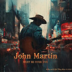 MUST BE OVER YOU Writer: John Martin