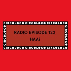 Circoloco Radio 122 - HAAi