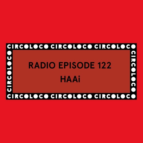 Circoloco Radio 122 - HAAi