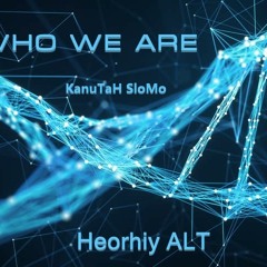 Heorhiy ALT - Who We Are (KanuTaH SloMo)