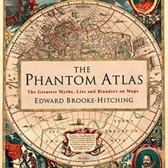 [GET] EBOOK EPUB KINDLE PDF The Phantom Atlas: The Greatest Myths, Lies and Blunders