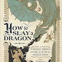 READ [EPUB KINDLE PDF EBOOK] How to Slay a Dragon: A Fantasy Hero's Guide to the Real