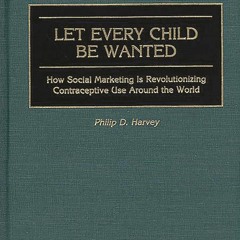 {⚡PDF⚡} Let Every Child Be Wanted: How Social Marketing Is Revolutionizing
