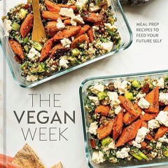 read✔ The Vegan Week: Meal Prep Recipes to Feed Your Future Self [A Cookbook]