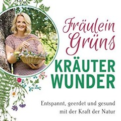 Fräulein Grüns Kräuterwunder: Entspannt. geerdet und gesund mit der Kraft der Natur READ pdf Book