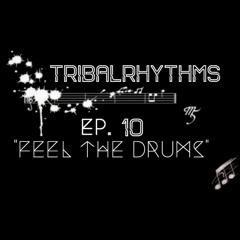 Tribal Rhythms EP 10 "Feel The Drums"