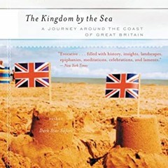 ACCESS [EBOOK EPUB KINDLE PDF] The Kingdom By The Sea: A Journey Around the Coast of Great Britain b