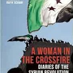 [Get] EPUB 📘 A Woman in the Crossfire: Diaries of the Syrian Revolution by Samar Yaz