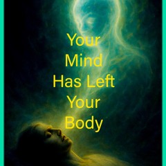 Your Mind Has Left Your Body