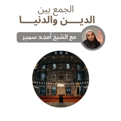 الجمع بين الدين والدنيا - الشيخ أمجد سمير