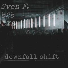Sven F. B2b LXS - Downfall Shift [Setcut] 2022-09-29