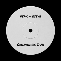 PTMC & Eszva - Galvanize Dub