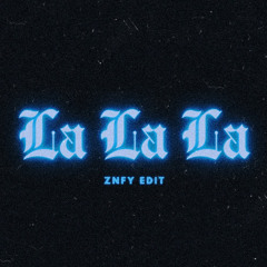 La La La (ZNFY EDIT)