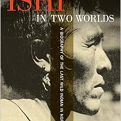 [FREE] EPUB 📃 Ishi in Two Worlds, 50th Anniversary Edition: A Biography of the Last