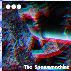 The Spawnmachine