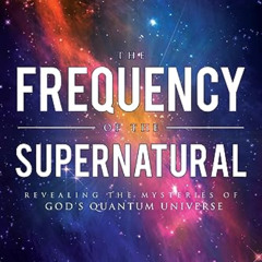 download KINDLE 📬 The Frequency of the Supernatural: Revealing the Mysteries of God'