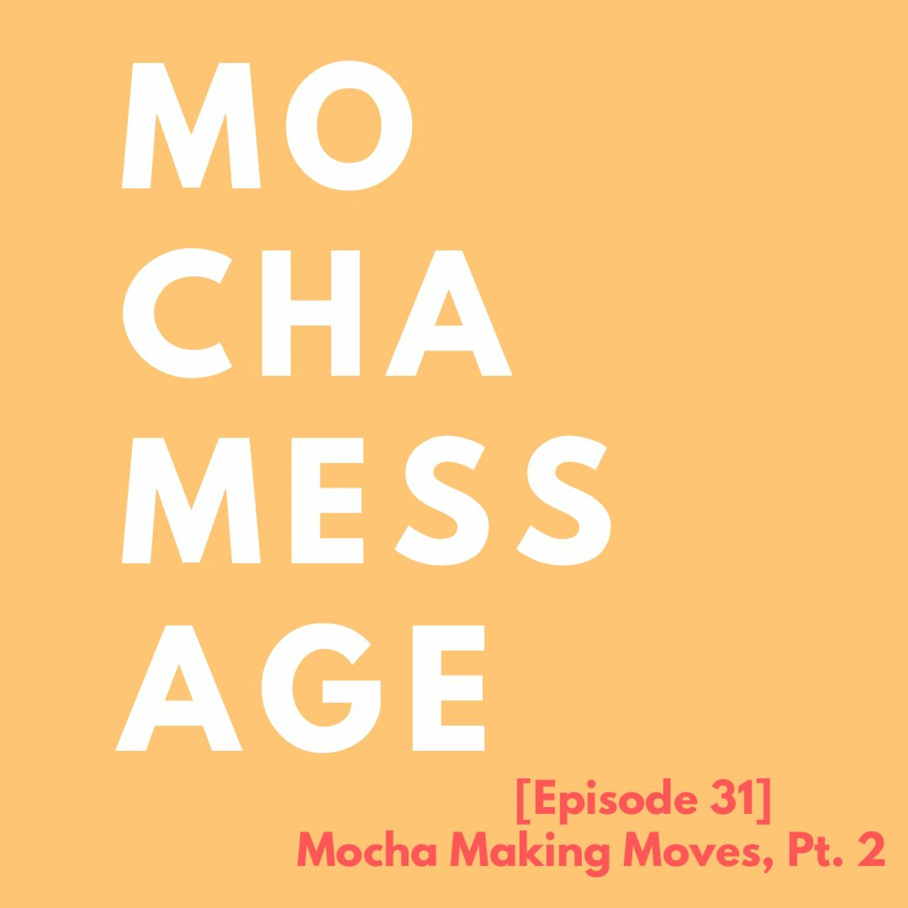 [Episode 32] Mocha Making Moves, Pt. 2