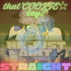 that COOKIE☆ boy? HE JUST AINT STRAIGHT