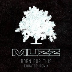 MUZZ - Born For This (Equator Remix)