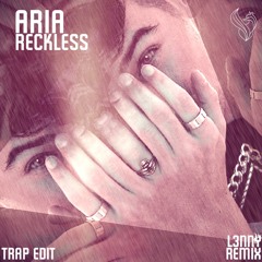Aria - Reckless (L3NNY REMIX)TRAP EDIT