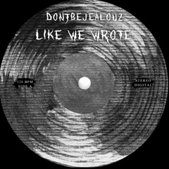 DONTBEJEALOUZ - Like We Wrote [FREE DL]