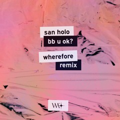 San Holo - bb u ok? (Wherefore Remix)