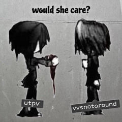 Would She Care? (Feat. VVSNOTAROUND)