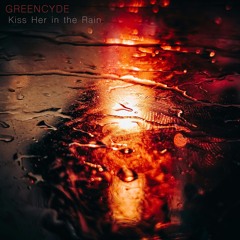 Greencyde - Kiss Her in the Rain