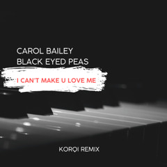 Carol Bailey, Black Eyed Peas- I Can't Make U Love Me (Korqi Remix)