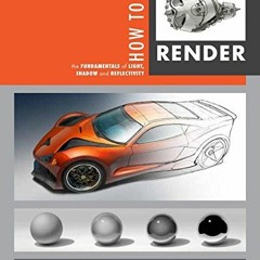[PDF] Read How to Render: the fundamentals of light, shadow and reflectivity by  Scott Robertson &