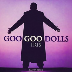 Goo Goo Dolls - Iris (Kastra Remix)