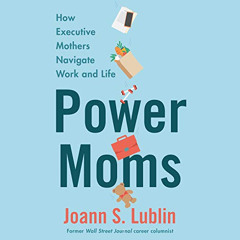 View EPUB 💔 Power Moms: How Executive Mothers Navigate Work and Life by  Joann S. Lu