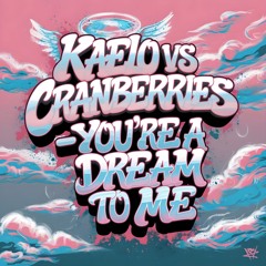 You're A Dream To Me - KAELO Vs Cranberries