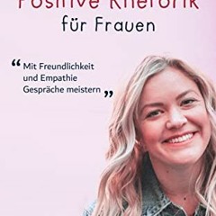 ((Ebook)) 📖 Positive Rhetorik für Frauen: Mit Freundlichkeit und Empathie Gespräche meistern (Germ