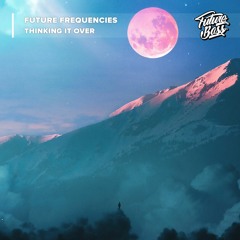 Future Frequencies - Thinking It Over [Future Bass Release]