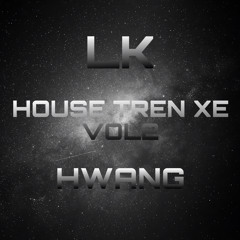 HOUSE TREN XE Vol2 - LK x HWANG