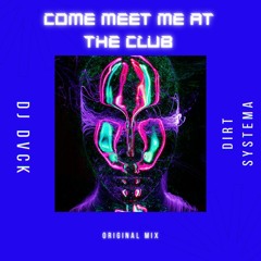 Come Meet Me At The Club- Dirt Systema Feat.  DJ DVCK ( Original Mix )