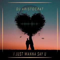 DJ Aristocrat - I Just Wanna Say U (Extended Mix)
