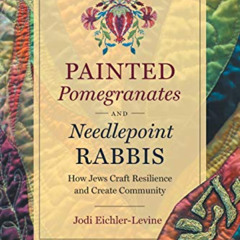 [VIEW] EBOOK 📮 Painted Pomegranates and Needlepoint Rabbis: How Jews Craft Resilienc