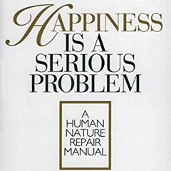 [READ] EBOOK EPUB KINDLE PDF Happiness Is a Serious Problem: A Human Nature Repair Manual by  Dennis