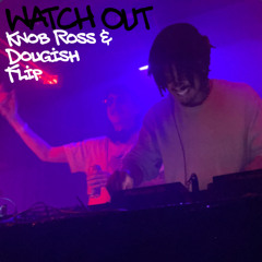 Watch Out (Knob Ross and Dougish Flip)