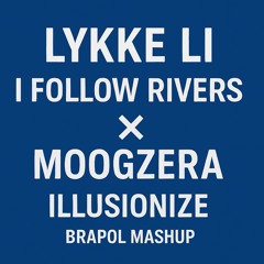 [MASHUP] Lykke Li – I Follow Rivers x Illusionize – Moogzera (Brapol Edit)