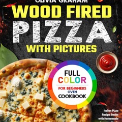 (⚡READ⚡) PDF❤ Wood Fired Pizza Oven Cookbook with Pictures for Beginners 2023: I
