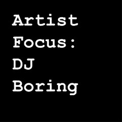 Artist Focus: DJ Boring