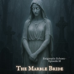 Ep.16 The Marble Bride
